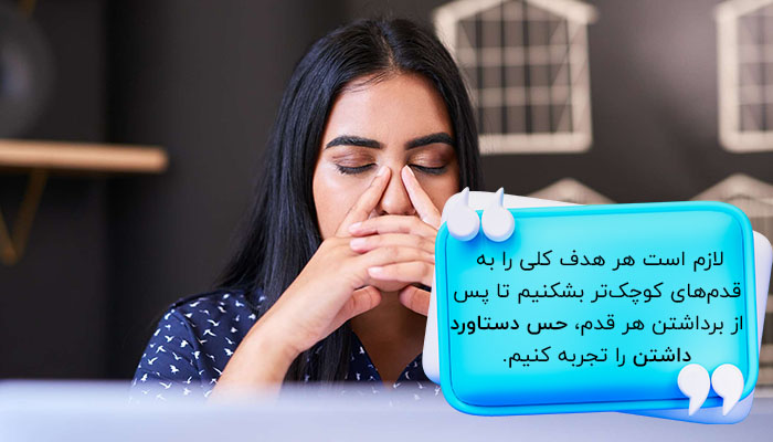 شکستن هدف کلی به قدم‌های کوچک، به ما ابزاری برای سنجش پیشرفت می‌دهد.
